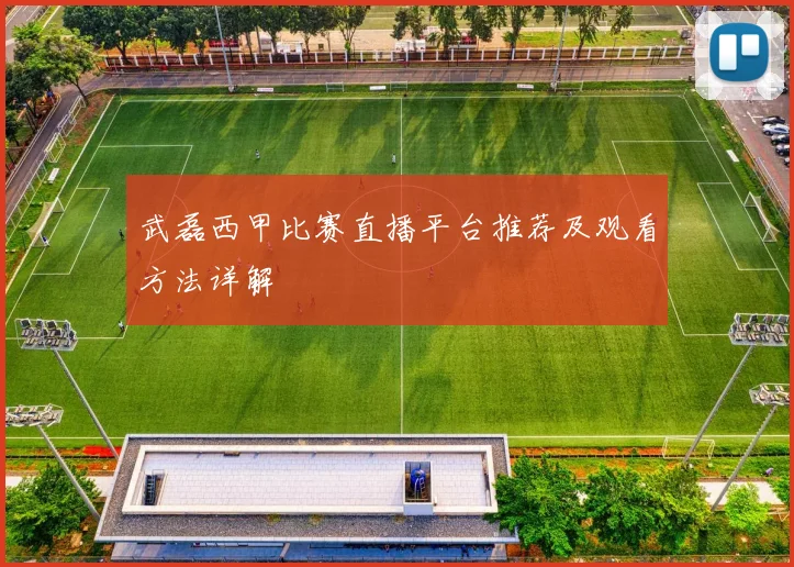 武磊西甲比赛直播平台推荐及观看方法详解