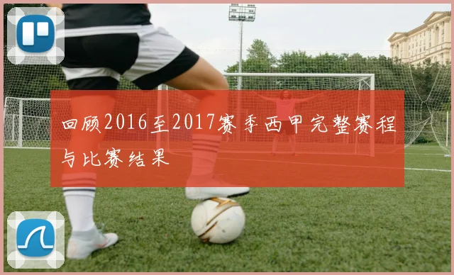 回顾2016至2017赛季西甲完整赛程与比赛结果